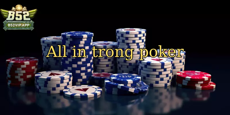 Tìm hiểu khái niệm all in trong poker